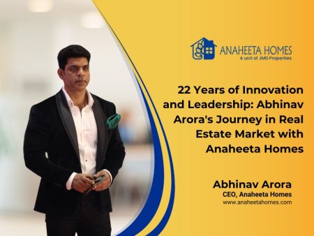 22 Years of Innovation and Leadership Abhinav Arora's Journey in Real Estate Market with Anaheeta Homes